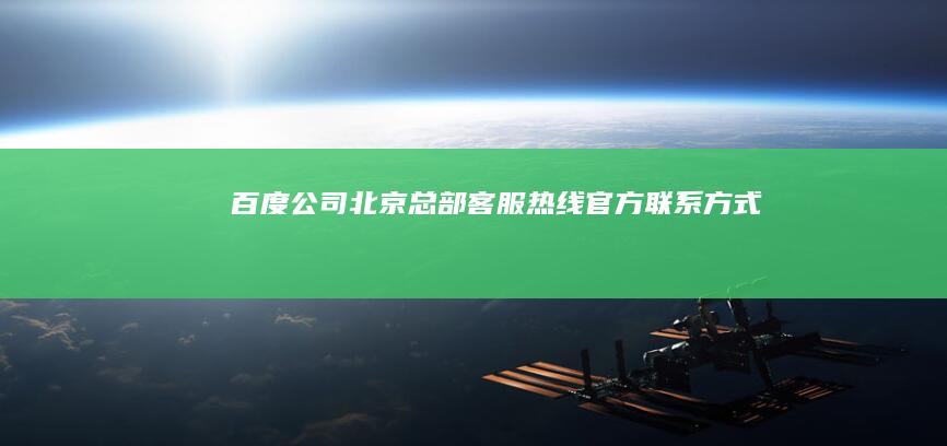 百度公司北京总部客服热线官方联系方式